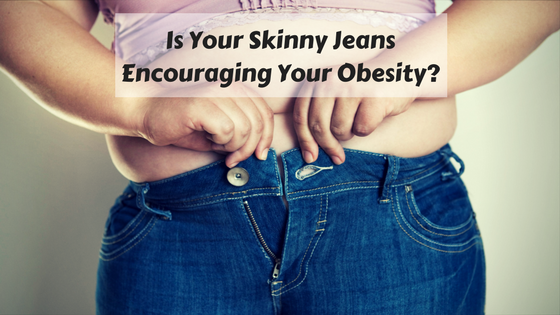 Is Your Skinny Jeans Encouraging Your Obesity